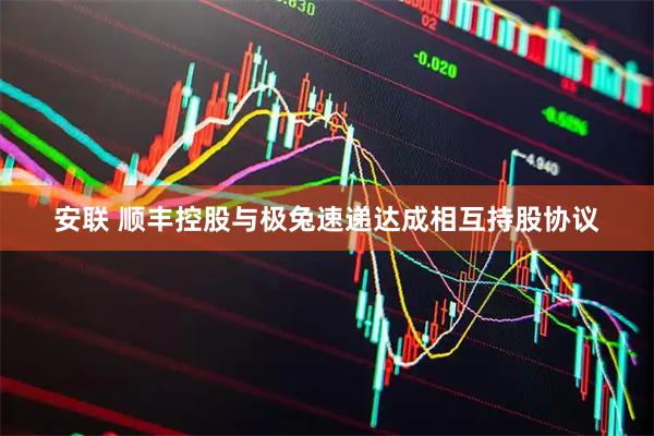 安联 顺丰控股与极兔速递达成相互持股协议