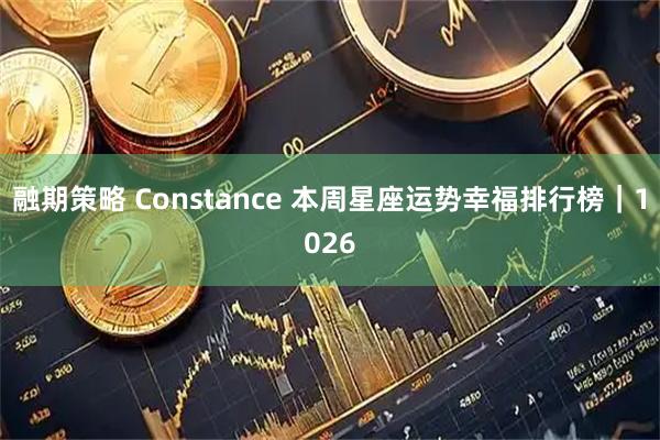 融期策略 Constance 本周星座运势幸福排行榜｜1026