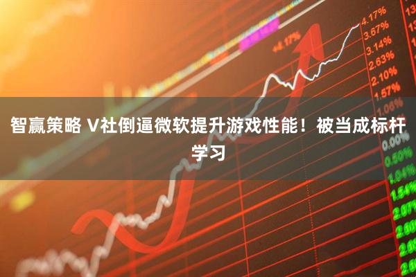 智赢策略 V社倒逼微软提升游戏性能！被当成标杆学习